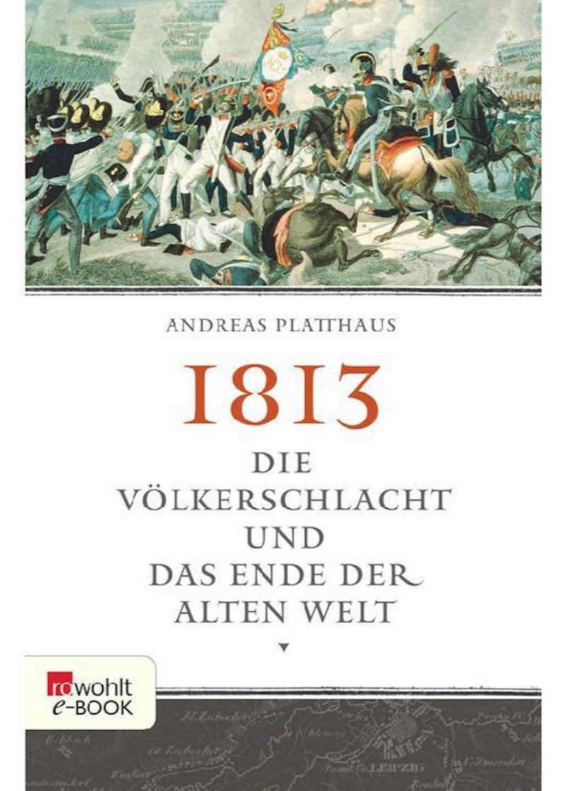 1813. Die Voelkerschlacht und das Ende der alten Welt - Platthaus, Andreas