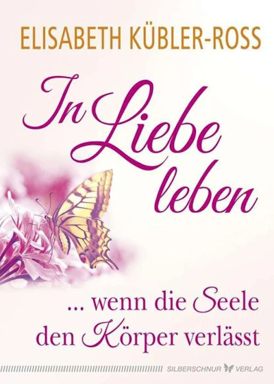 Elisabeth Kübler-Ross  In Liebe leben