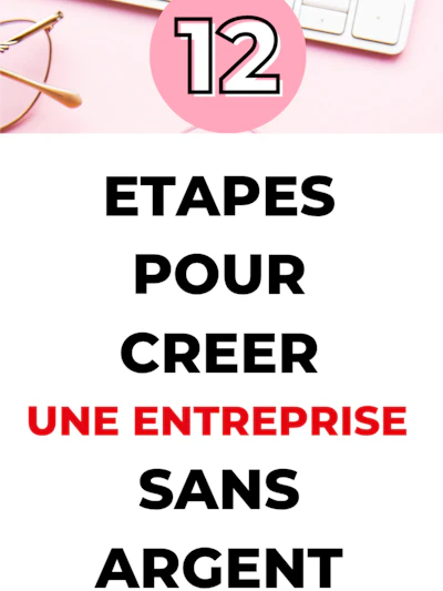 12 ETAPES POUR CREER SON ENTREPRISE SANS ARGENT