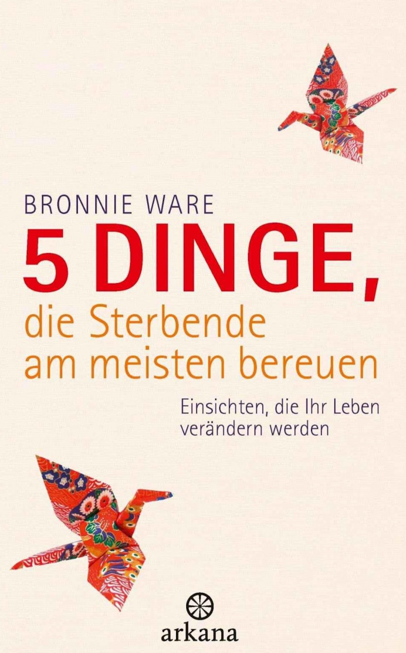 5 Dinge, die Sterbende am meisten bereuen - Ware, Bronnie