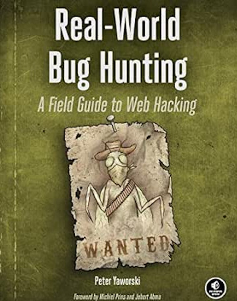 Real-World Bug Hunting - A Field Guide to Web Hacking by Peter Yaworski